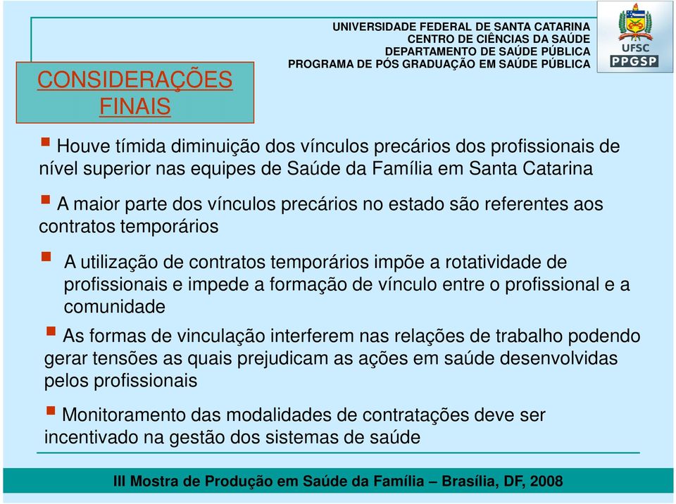 profissionais e impede a formação de vínculo entre o profissional e a comunidade As formas de vinculação interferem nas relações de trabalho podendo gerar