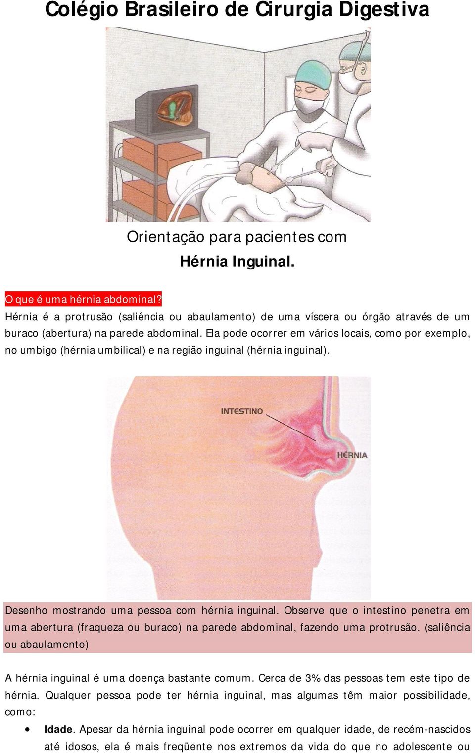 Ela pode ocorrer em vários locais, como por exemplo, no umbigo (hérnia umbilical) e na região inguinal (hérnia inguinal). Desenho mostrando uma pessoa com hérnia inguinal.