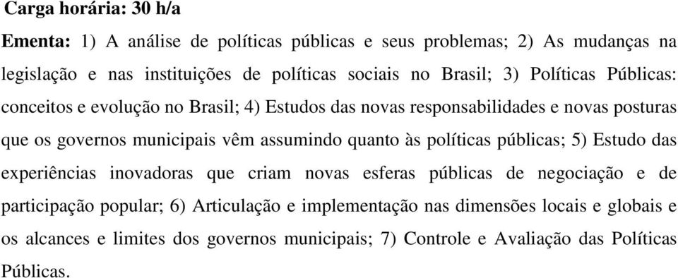 quanto às políticas públicas; 5) Estudo das experiências inovadoras que criam novas esferas públicas de negociação e de participação popular; 6)