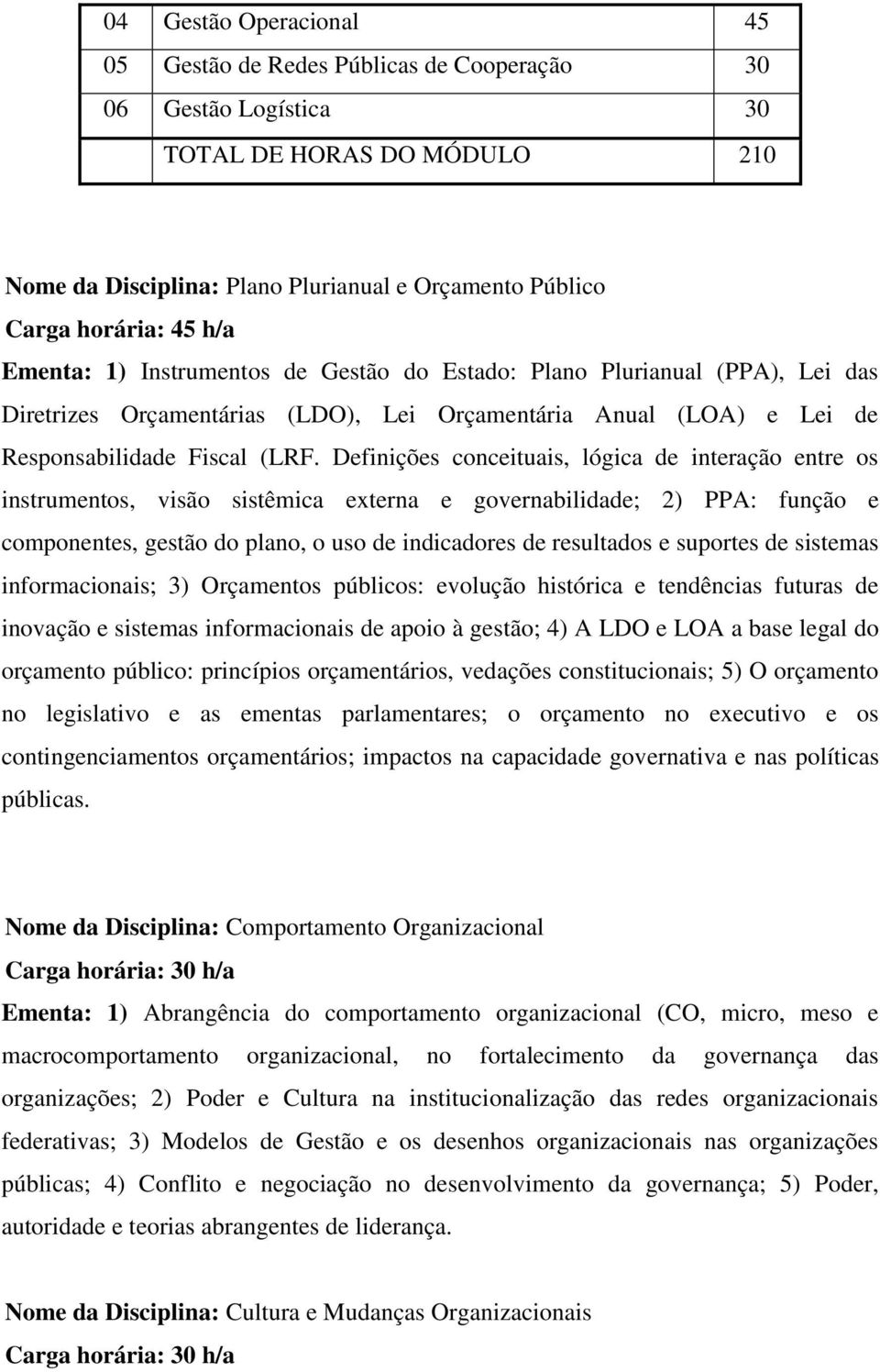 Definições conceituais, lógica de interação entre os instrumentos, visão sistêmica externa e governabilidade; 2) PPA: função e componentes, gestão do plano, o uso de indicadores de resultados e