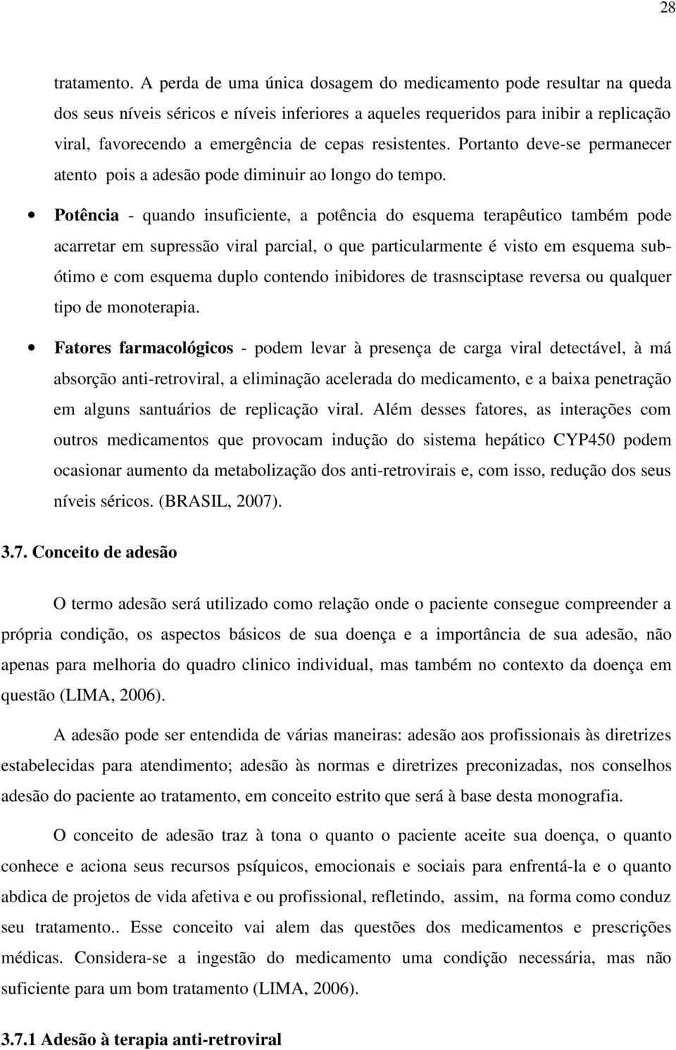 resistentes. Portanto deve-se permanecer atento pois a adesão pode diminuir ao longo do tempo.