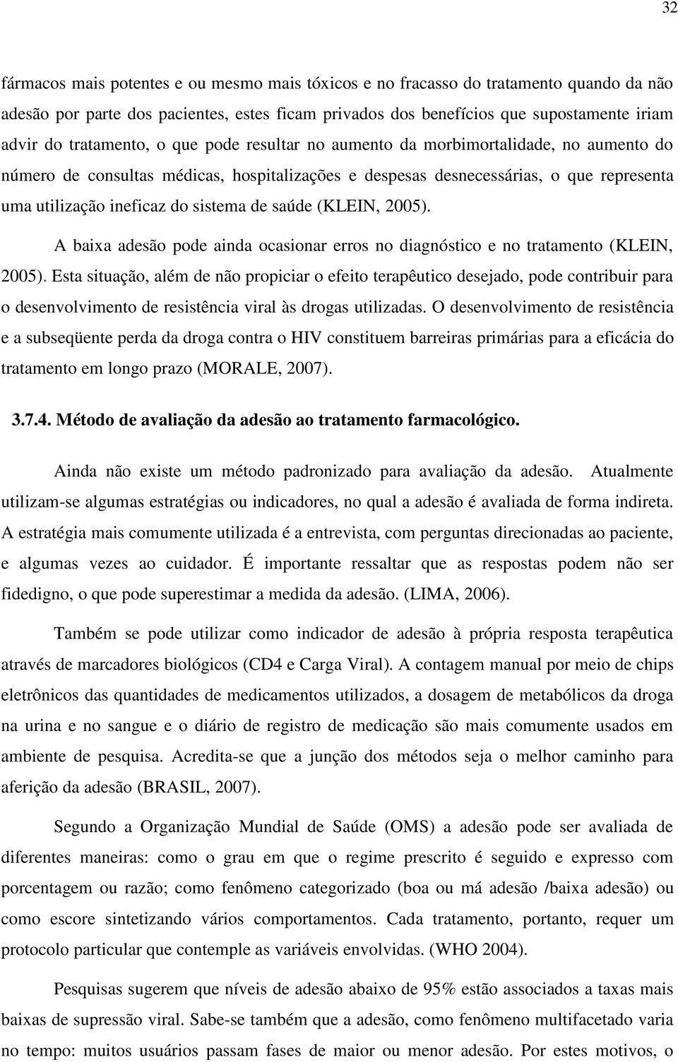 sistema de saúde (KLEIN, 2005). A baixa adesão pode ainda ocasionar erros no diagnóstico e no tratamento (KLEIN, 2005).