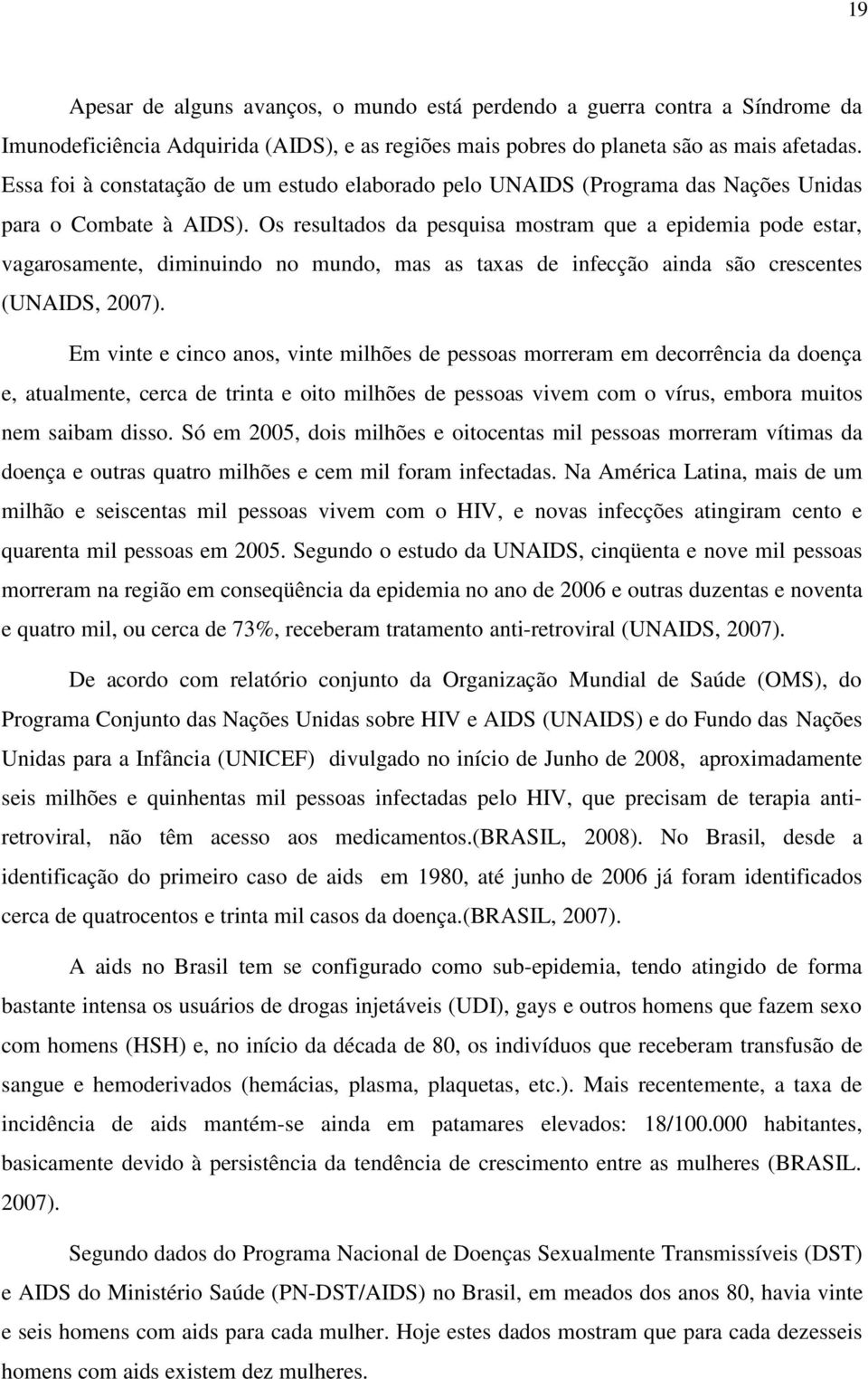 Os resultados da pesquisa mostram que a epidemia pode estar, vagarosamente, diminuindo no mundo, mas as taxas de infecção ainda são crescentes (UNAIDS, 2007).