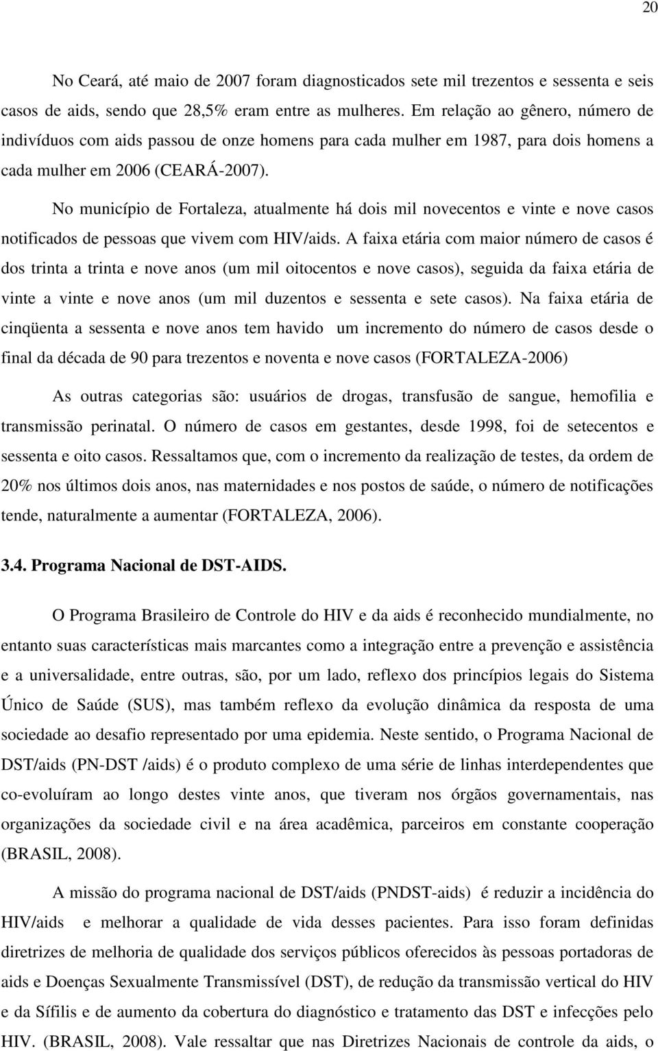 No município de Fortaleza, atualmente há dois mil novecentos e vinte e nove casos notificados de pessoas que vivem com HIV/aids.