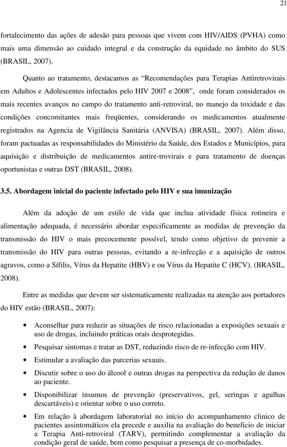 tratamento anti-retroviral, no manejo da toxidade e das condições concomitantes mais freqüentes, considerando os medicamentos atualmente registrados na Agencia de Vigilância Sanitária (ANVISA)