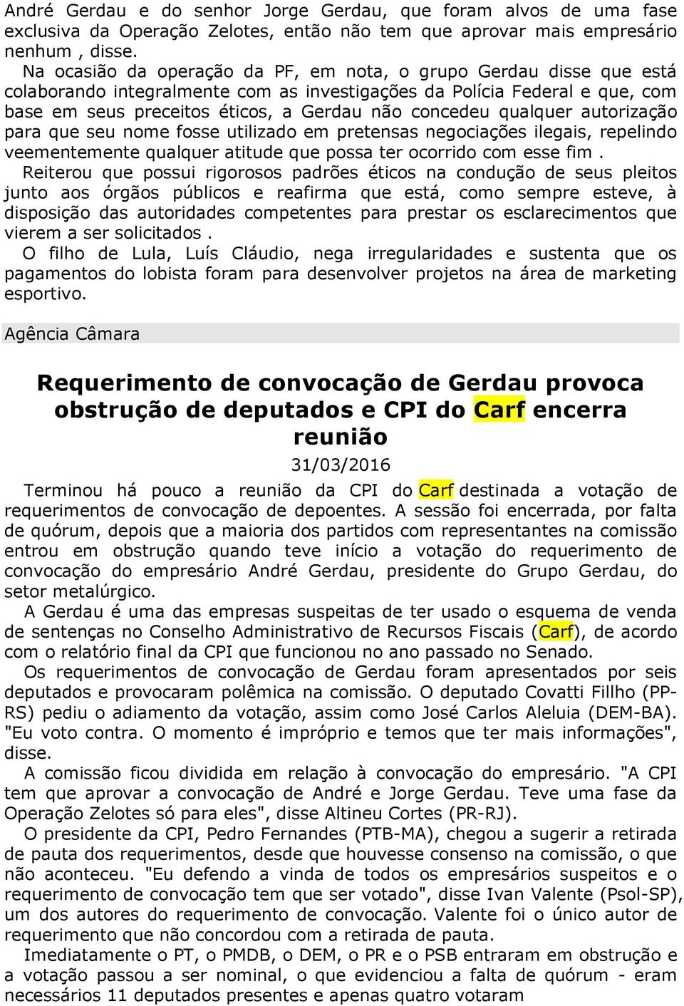 qualquer autorização para que seu nome fosse utilizado em pretensas negociações ilegais, repelindo veementemente qualquer atitude que possa ter ocorrido com esse fim.