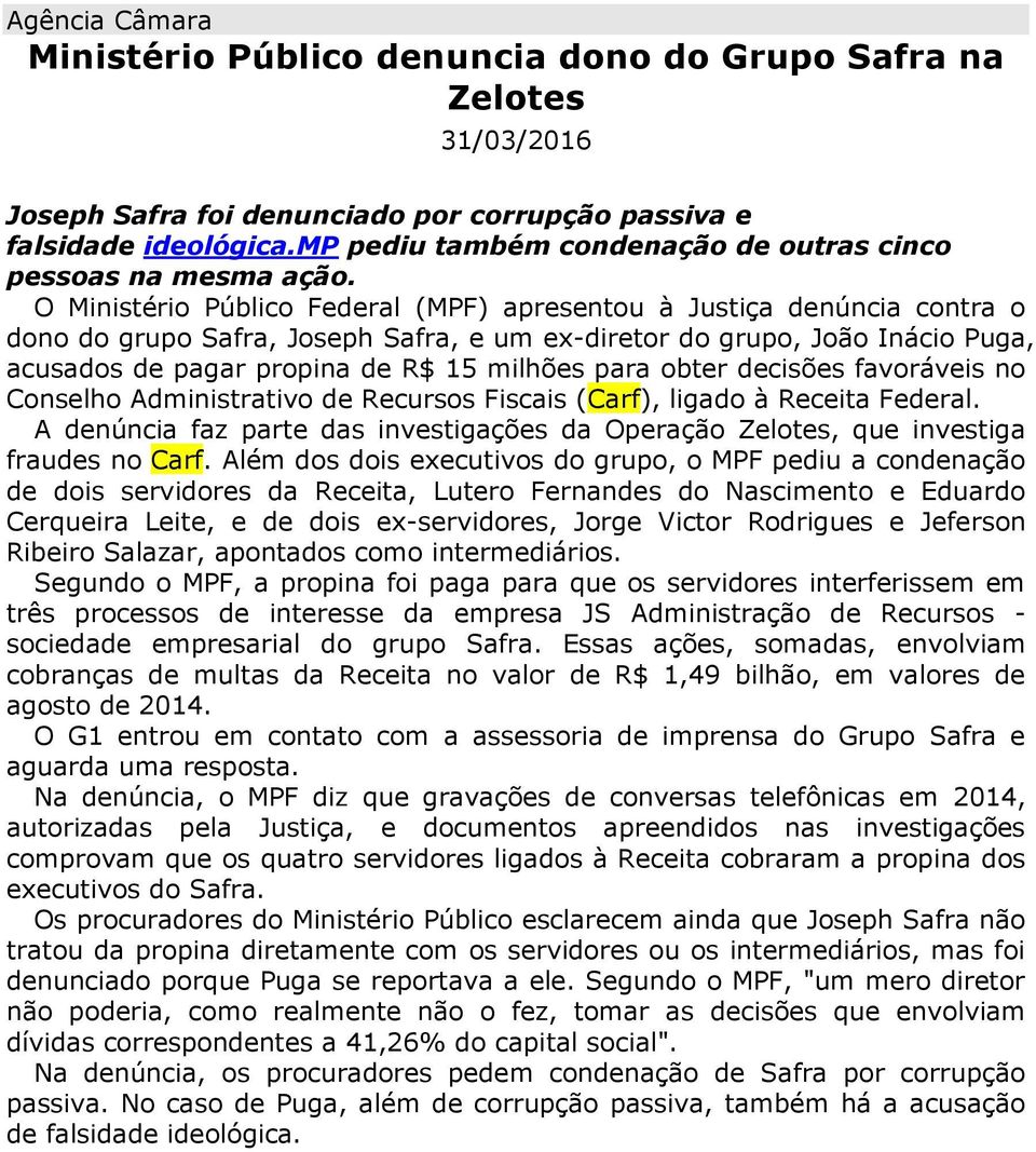 O Ministério Público Federal (MPF) apresentou à Justiça denúncia contra o dono do grupo Safra, Joseph Safra, e um ex-diretor do grupo, João Inácio Puga, acusados de pagar propina de R$ 15 milhões