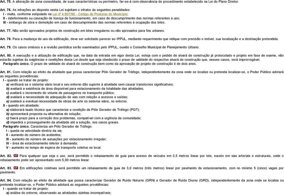 607/90 - Código de Posturas do Município; II - indeferimento ou cassação de licença de funcionamento, em caso de descumprimento das normas referentes a uso; III - embargo de obra e demolição em caso