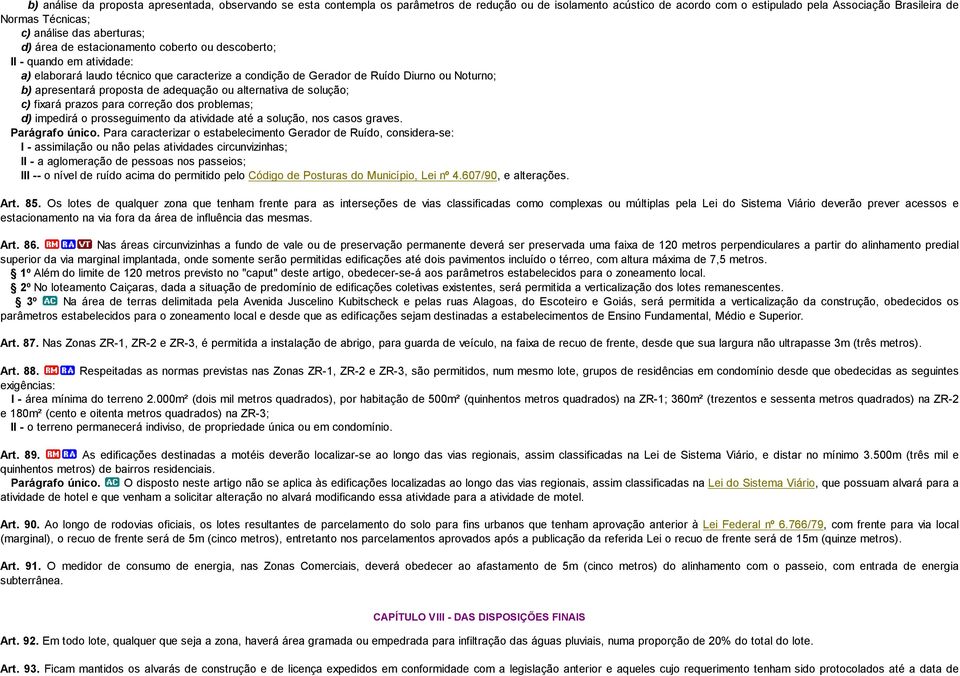 apresentará proposta de adequação ou alternativa de solução; c) fixará prazos para correção dos problemas; d) impedirá o prosseguimento da atividade até a solução, nos casos graves. Parágrafo único.