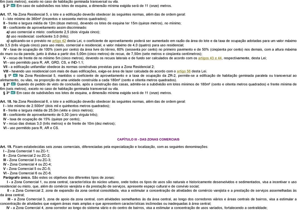 média de 12m (doze metros), devendo os lotes de esquina ter 15m (quinze metros), no mínimo; III - coeficiente de aproveitamento assim discriminado: a) uso comercial e misto: coeficiente 2,5 (dois