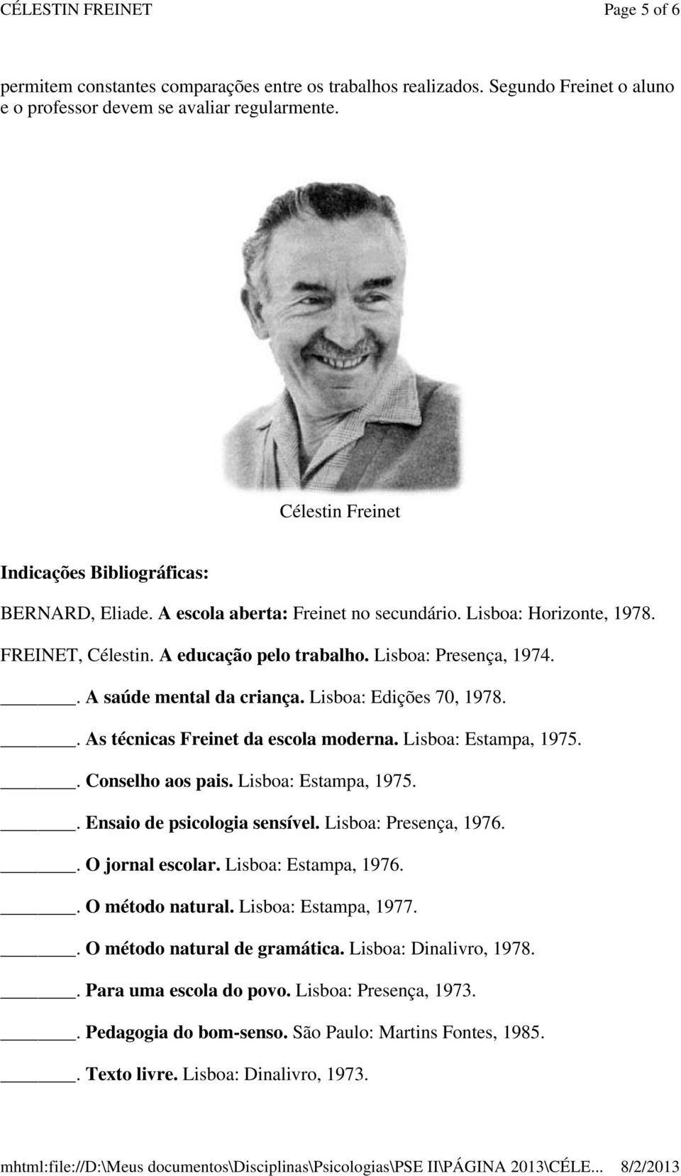 . A saúde mental da criança. Lisboa: Edições 70, 1978.. As técnicas Freinet da escola moderna. Lisboa: Estampa, 1975.. Conselho aos pais. Lisboa: Estampa, 1975.. Ensaio de psicologia sensível.