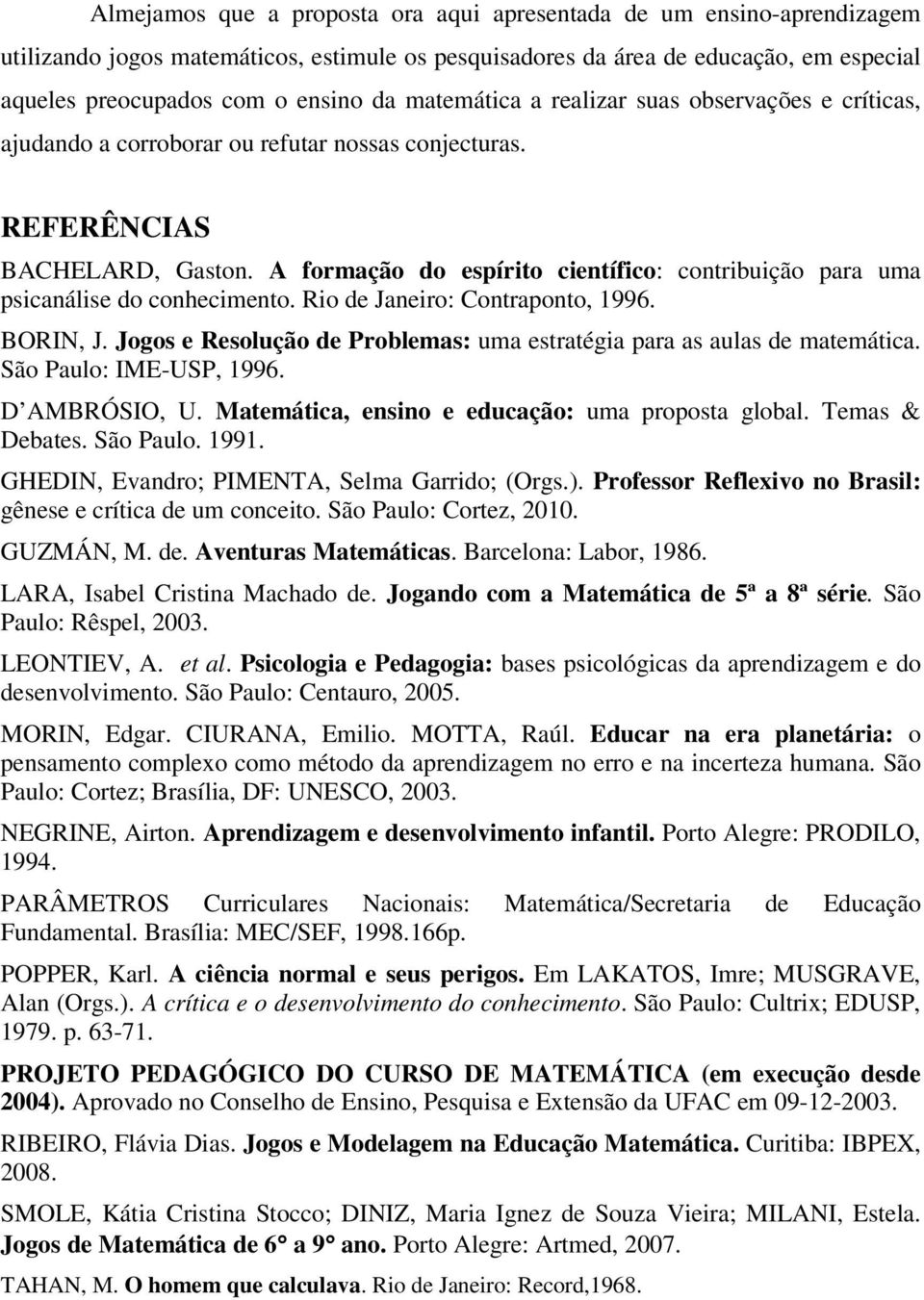 A formação do espírito científico: contribuição para uma psicanálise do conhecimento. Rio de Janeiro: Contraponto, 1996. BORIN, J.
