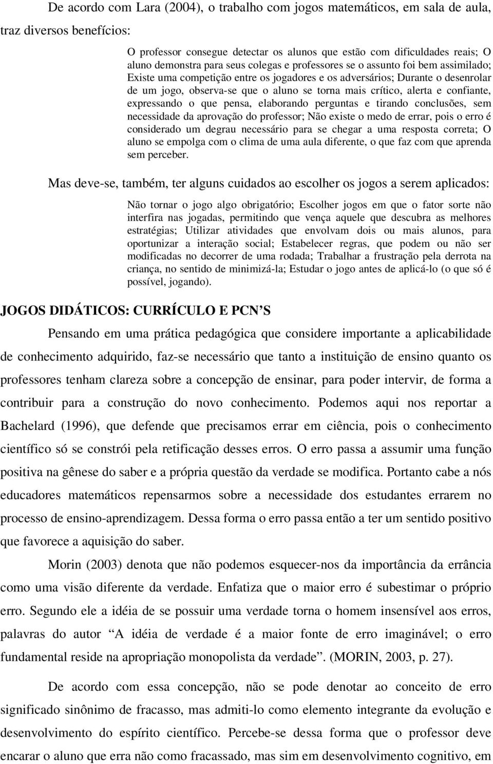 crítico, alerta e confiante, expressando o que pensa, elaborando perguntas e tirando conclusões, sem necessidade da aprovação do professor; Não existe o medo de errar, pois o erro é considerado um