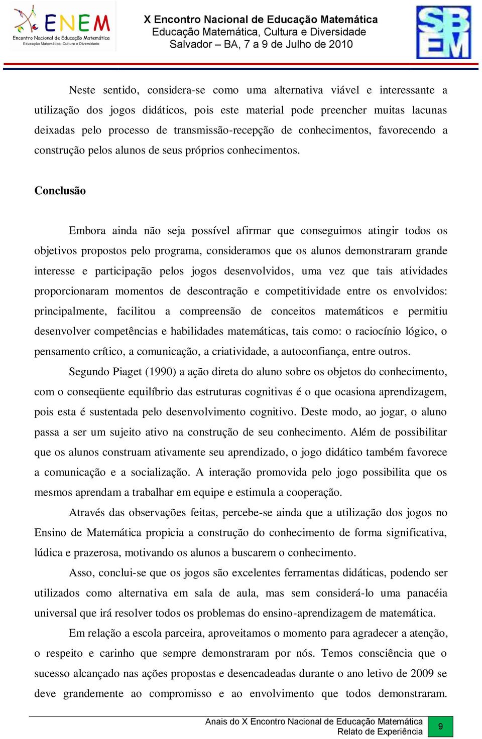 Conclusão Embora ainda não seja possível afirmar que conseguimos atingir todos os objetivos propostos pelo programa, consideramos que os alunos demonstraram grande interesse e participação pelos