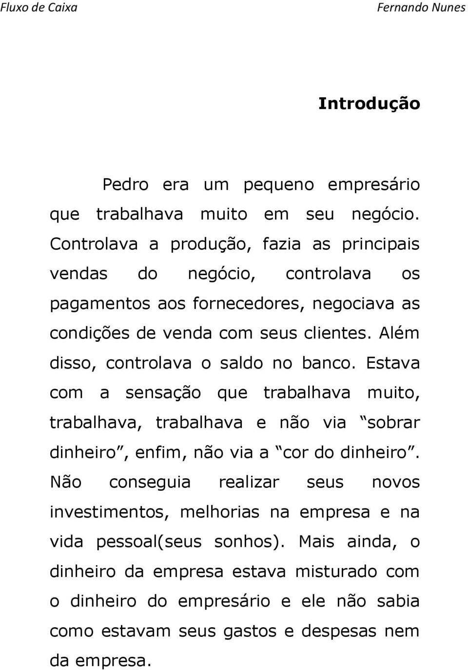 Além disso, controlava o saldo no banco.