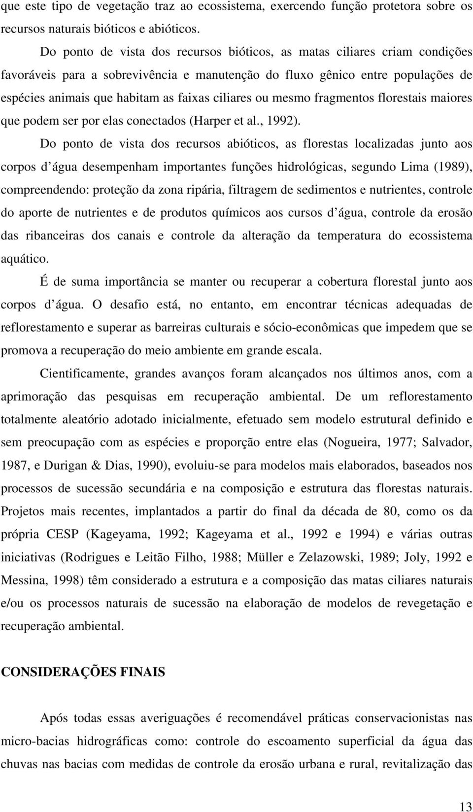 ciliares ou mesmo fragmentos florestais maiores que podem ser por elas conectados (Harper et al., 1992).