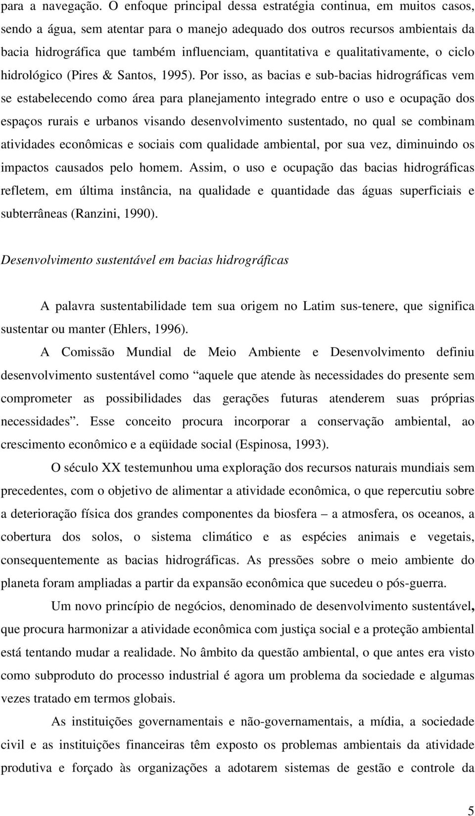 quantitativa e qualitativamente, o ciclo hidrológico (Pires & Santos, 1995).