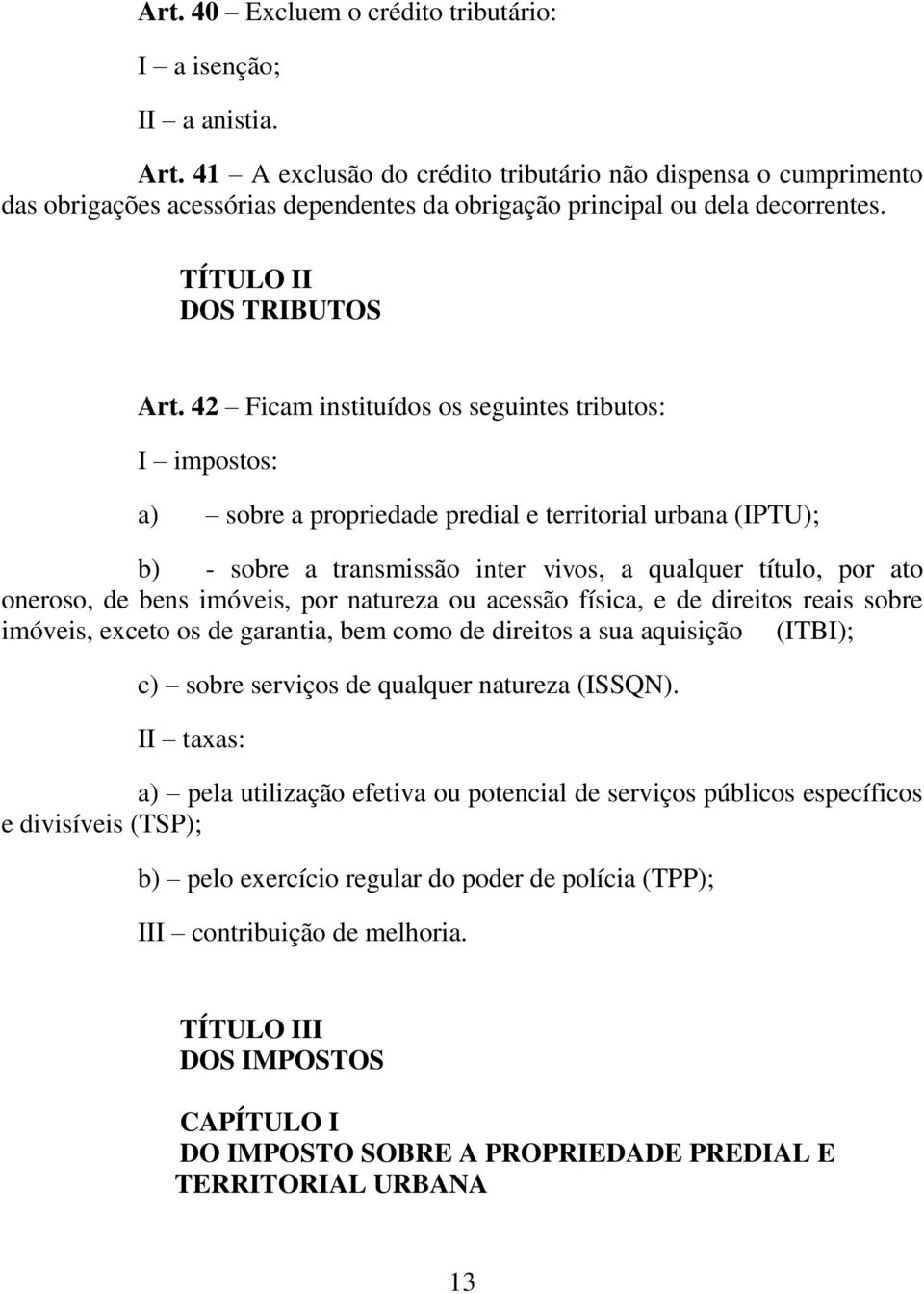 42 Ficam instituídos os seguintes tributos: I impostos: a) sobre a propriedade predial e territorial urbana (IPTU); b) - sobre a transmissão inter vivos, a qualquer título, por ato oneroso, de bens