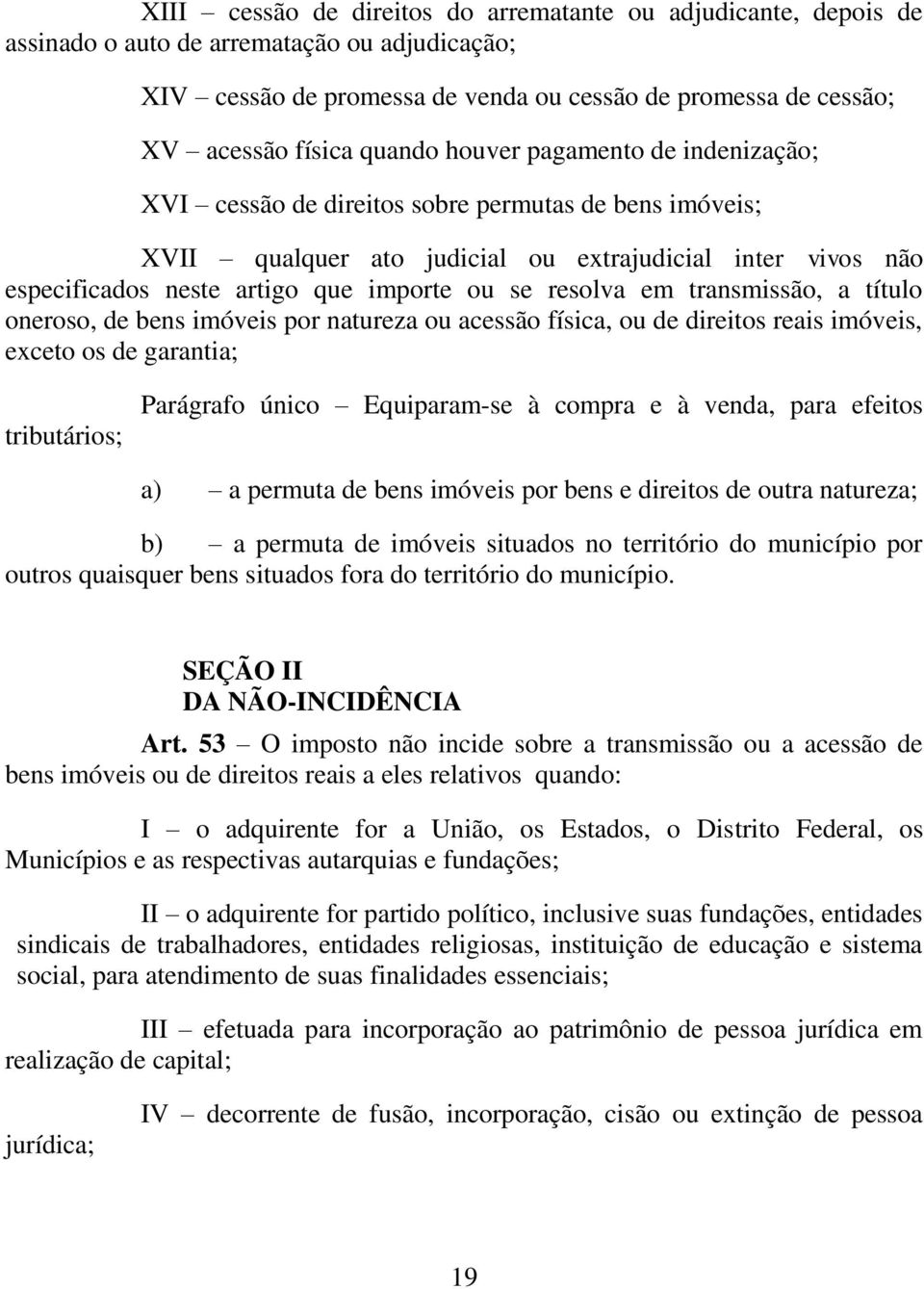 resolva em transmissão, a título oneroso, de bens imóveis por natureza ou acessão física, ou de direitos reais imóveis, exceto os de garantia; tributários; Parágrafo único Equiparam-se à compra e à