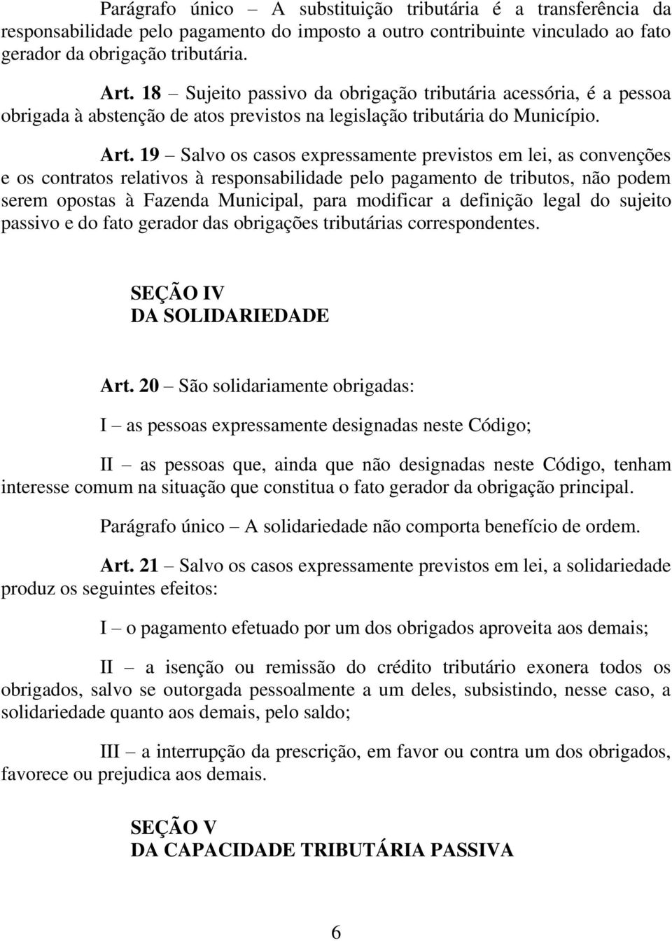 19 Salvo os casos expressamente previstos em lei, as convenções e os contratos relativos à responsabilidade pelo pagamento de tributos, não podem serem opostas à Fazenda Municipal, para modificar a