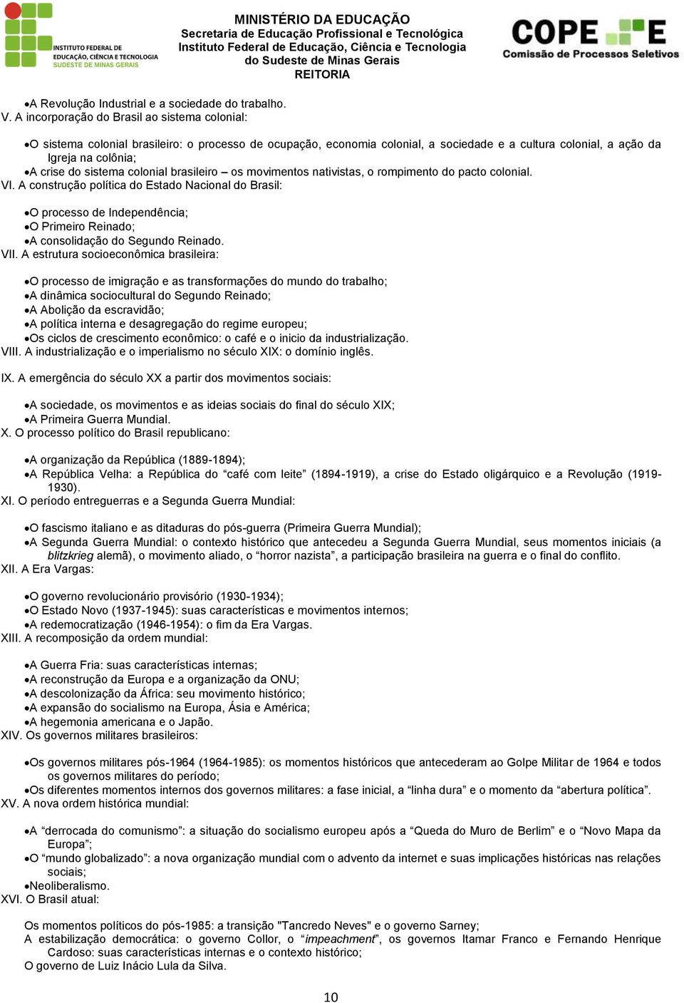 colônia; A crise do sistema colonial brasileiro os movimentos nativistas, o rompimento do pacto colonial. VI.