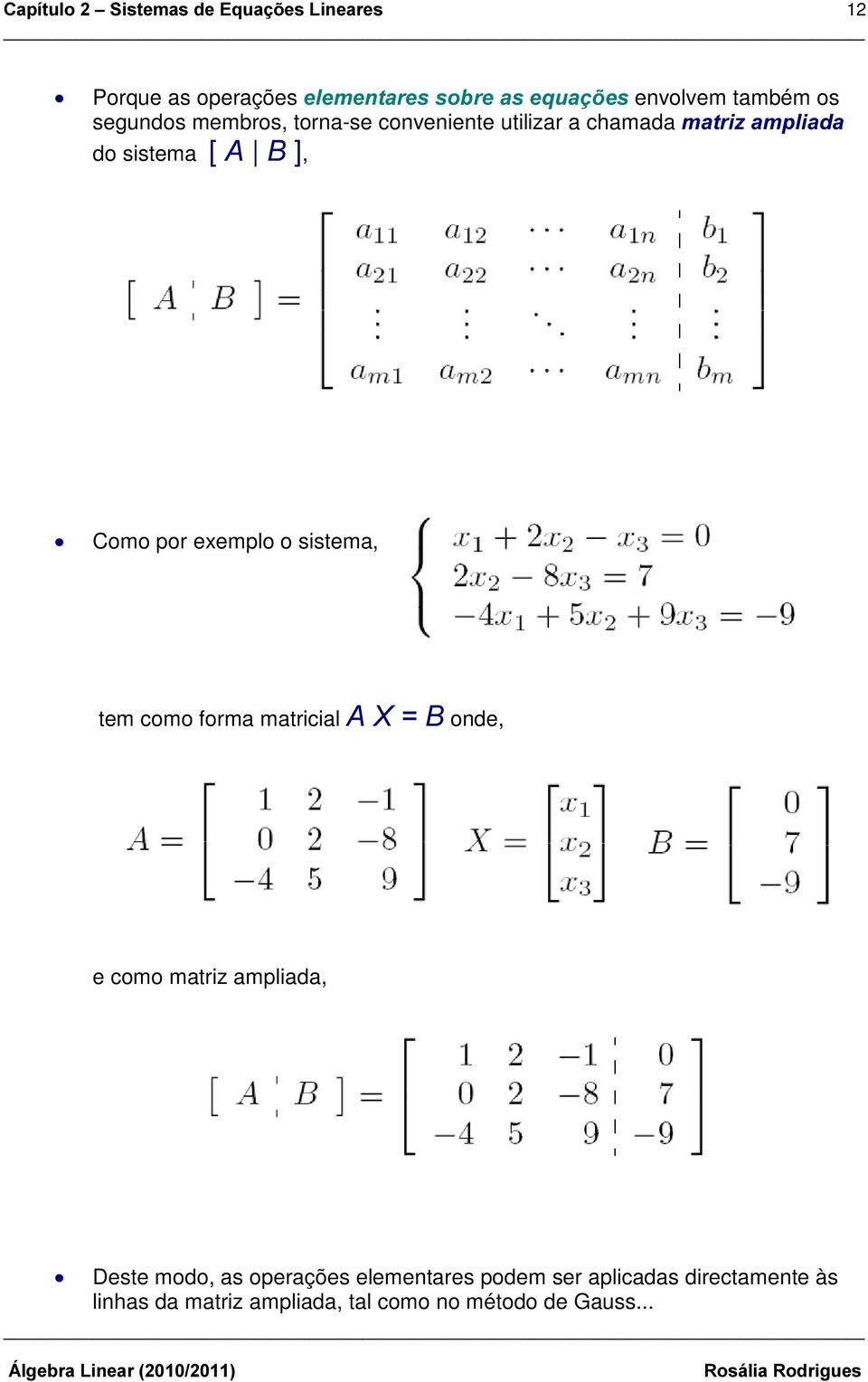 eemplo o sistema, tem como forma matricial $ ; % onde, e como matriz ampliada, Deste modo, as operações