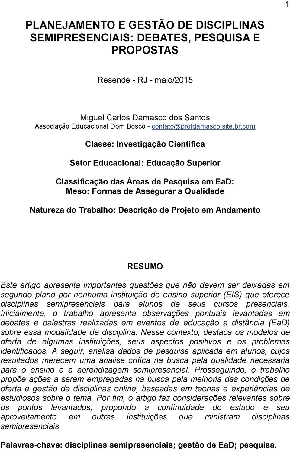 com Classe: Investigação Científica Setor Educacional: Educação Superior Classificação das Áreas de Pesquisa em EaD: Meso: Formas de Assegurar a Qualidade Natureza do Trabalho: Descrição de Projeto