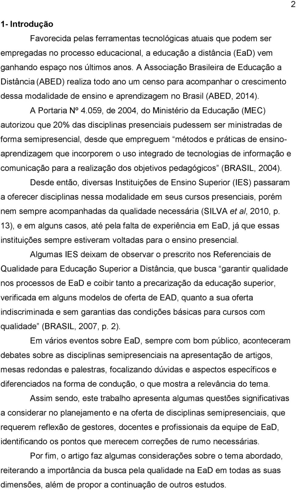 059, de 2004, do Ministério da Educação (MEC) autorizou que 20% das disciplinas presenciais pudessem ser ministradas de forma semipresencial, desde que empreguem métodos e práticas de