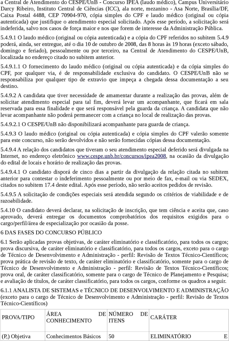 Após esse período, a solicitação será indeferida, salvo nos casos de força maior e nos que forem de interesse da Administração Pública. 5.4.9.