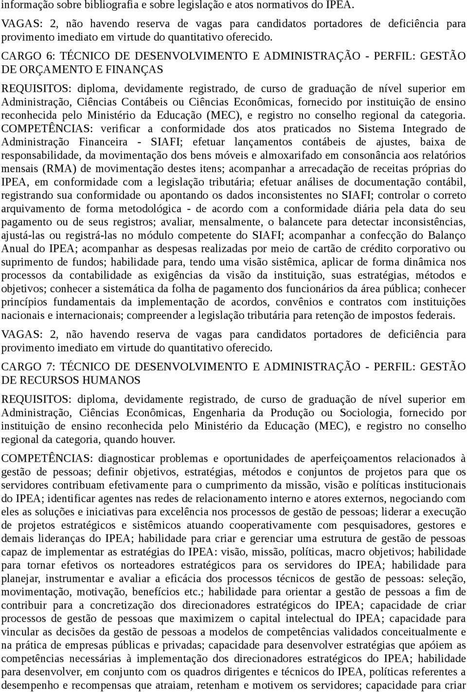 CARGO 6: TÉCNICO DE DESENVOLVIMENTO E ADMINISTRAÇÃO - PERFIL: GESTÃO DE ORÇAMENTO E FINANÇAS REQUISITOS: diploma, devidamente registrado, de curso de graduação de nível superior em Administração,