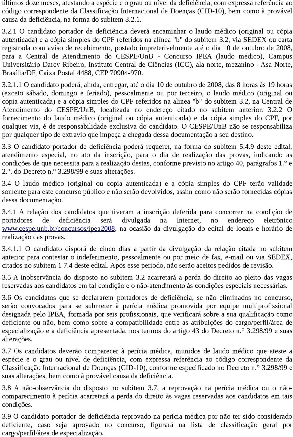 1. 3.2.1 O candidato portador de deficiência deverá encaminhar o laudo médico (original ou cópia autenticada) e a cópia simples do CPF referidos na alínea "b" do subitem 3.