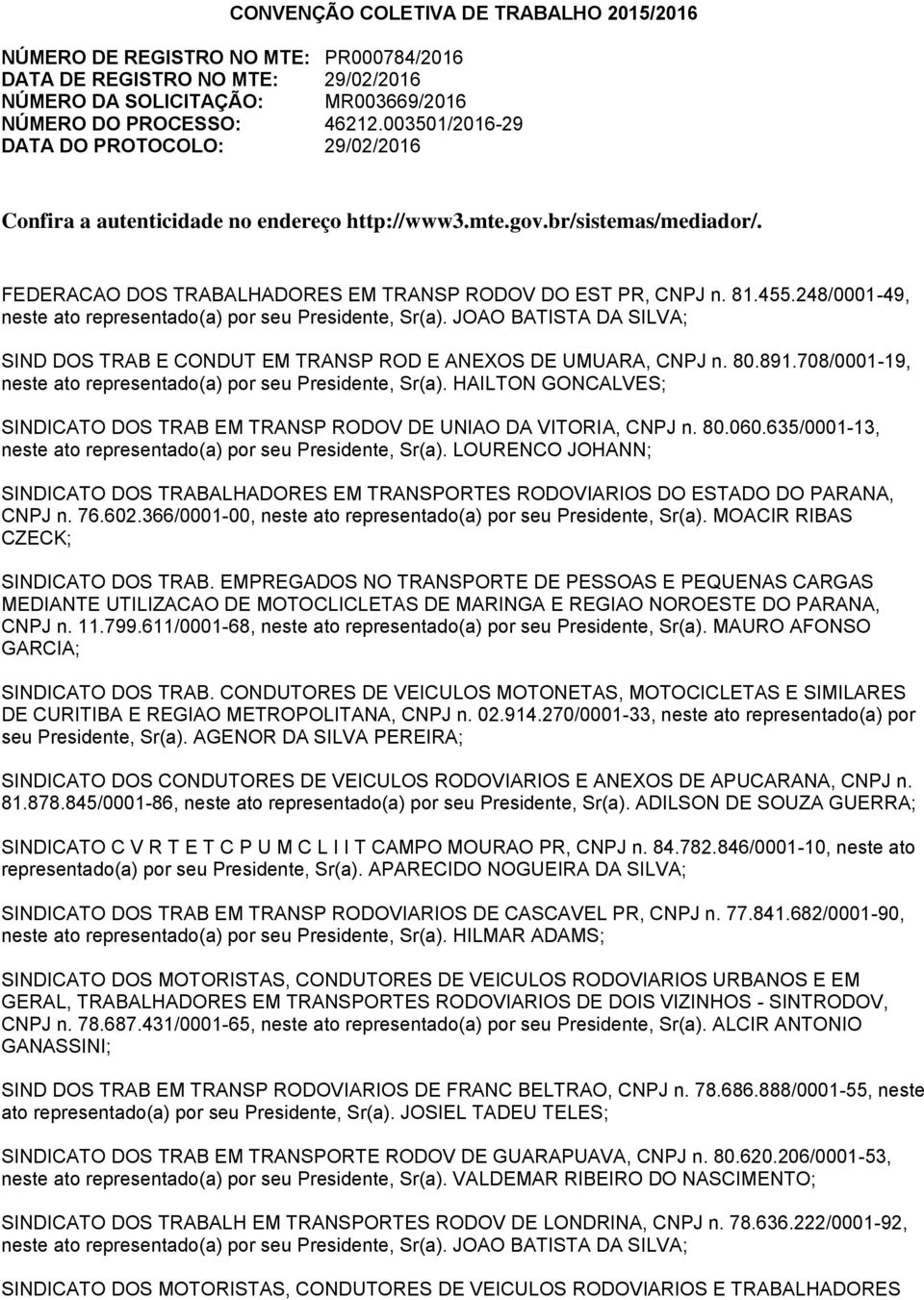 248/0001-49, neste ato representado(a) por seu, Sr(a). JOAO BATISTA DA SILVA; SIND DOS TRAB E CONDUT EM TRANSP ROD E ANEXOS DE UMUARA, CNPJ n. 80.891.