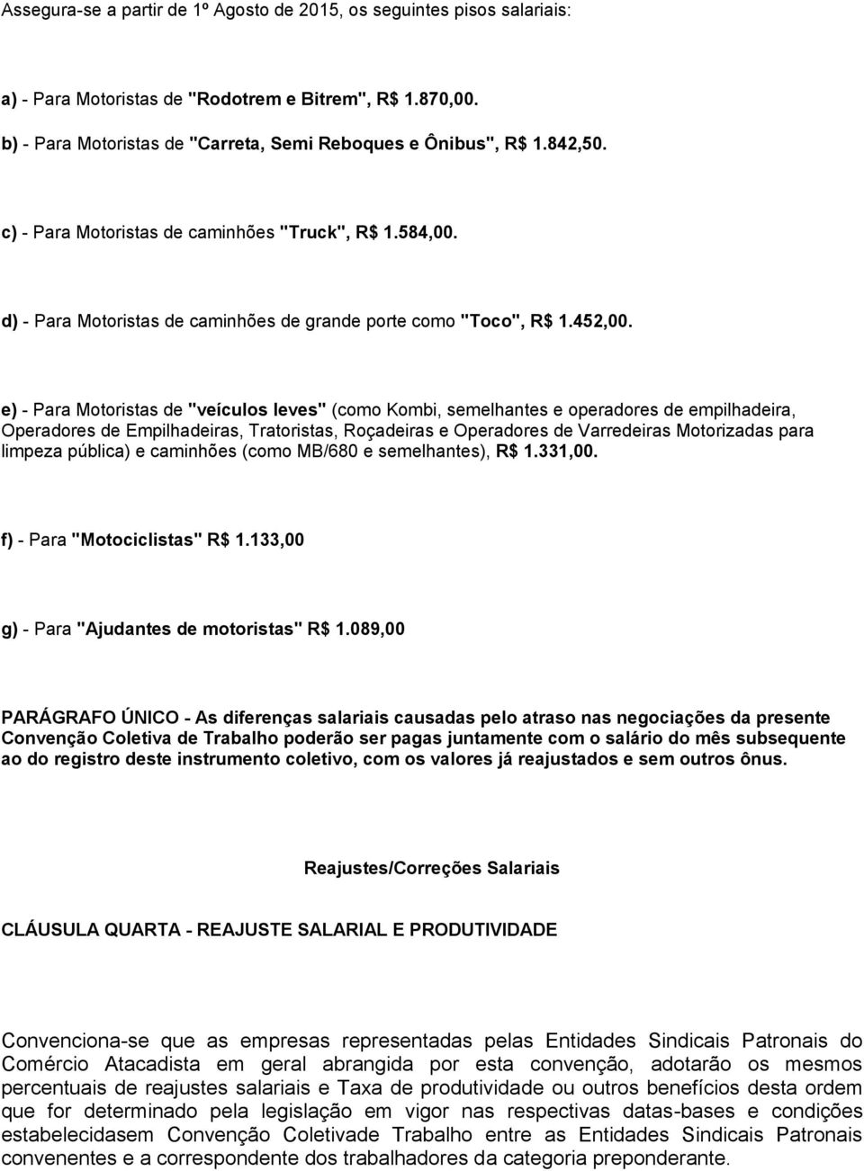 e) - Para Motoristas de "veículos leves" (como Kombi, semelhantes e operadores de empilhadeira, Operadores de Empilhadeiras, Tratoristas, Roçadeiras e Operadores de Varredeiras Motorizadas para