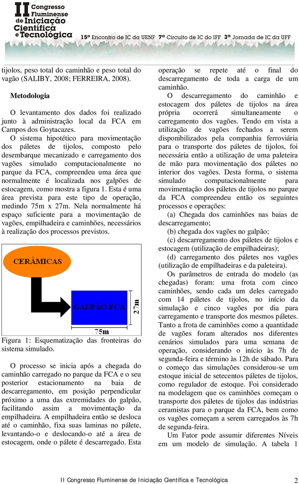 normalmente é localizada nos galpões de estocagem, como mostra a figura 1. Esta é uma área prevista para este tipo de operação, medindo 75m x 27m.