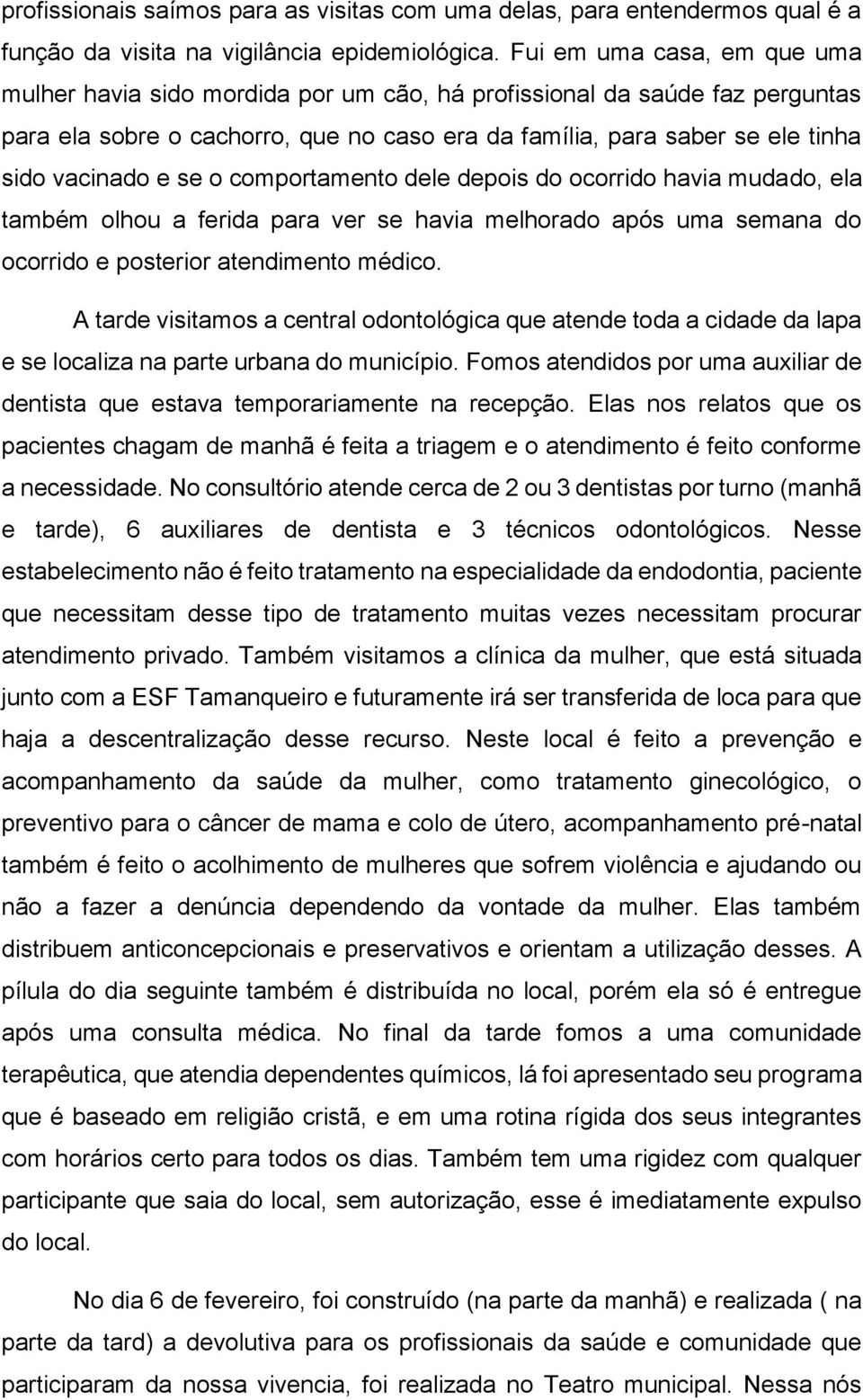 se o comportamento dele depois do ocorrido havia mudado, ela também olhou a ferida para ver se havia melhorado após uma semana do ocorrido e posterior atendimento médico.