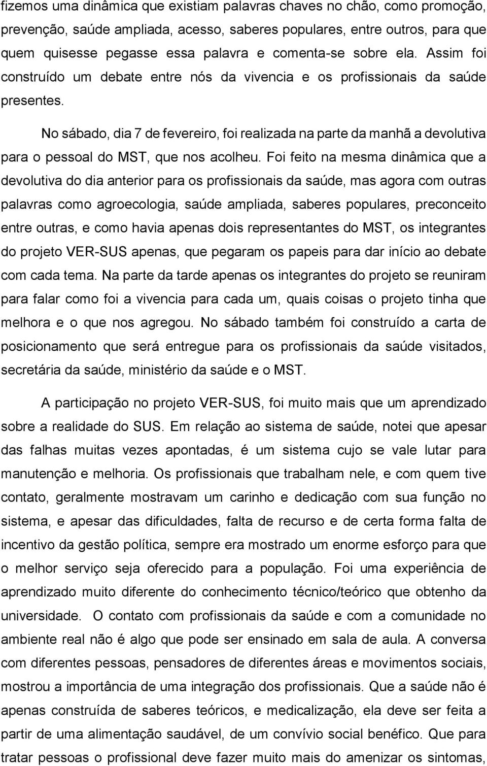 No sábado, dia 7 de fevereiro, foi realizada na parte da manhã a devolutiva para o pessoal do MST, que nos acolheu.