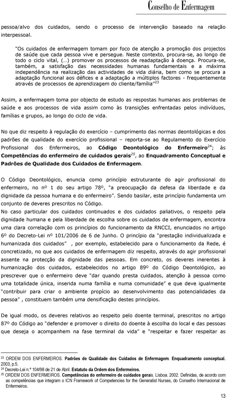 Neste conteto, procura-se, ao longo de todo o ciclo vital, ( ) promover os processos de readaptação à doença.