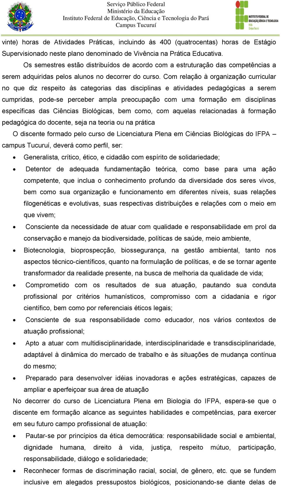 Com relação à organização curricular no que diz respeito às categorias das disciplinas e atividades pedagógicas a serem cumpridas, pode-se perceber ampla preocupação com uma formação em disciplinas