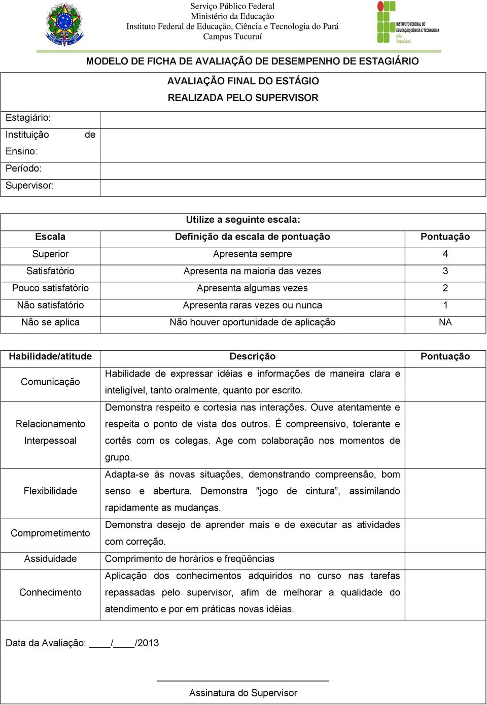 vezes ou nunca 1 Não se aplica Não houver oportunidade de aplicação NA Habilidade/atitude Descrição Pontuação Comunicação Habilidade de expressar idéias e informações de maneira clara e inteligível,