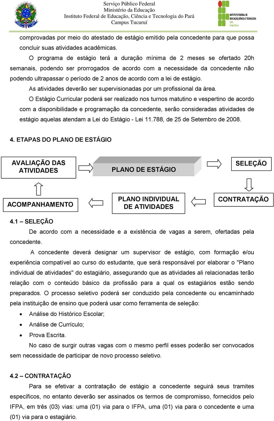 acordo com a lei de estágio. As atividades deverão ser supervisionadas por um profissional da área.