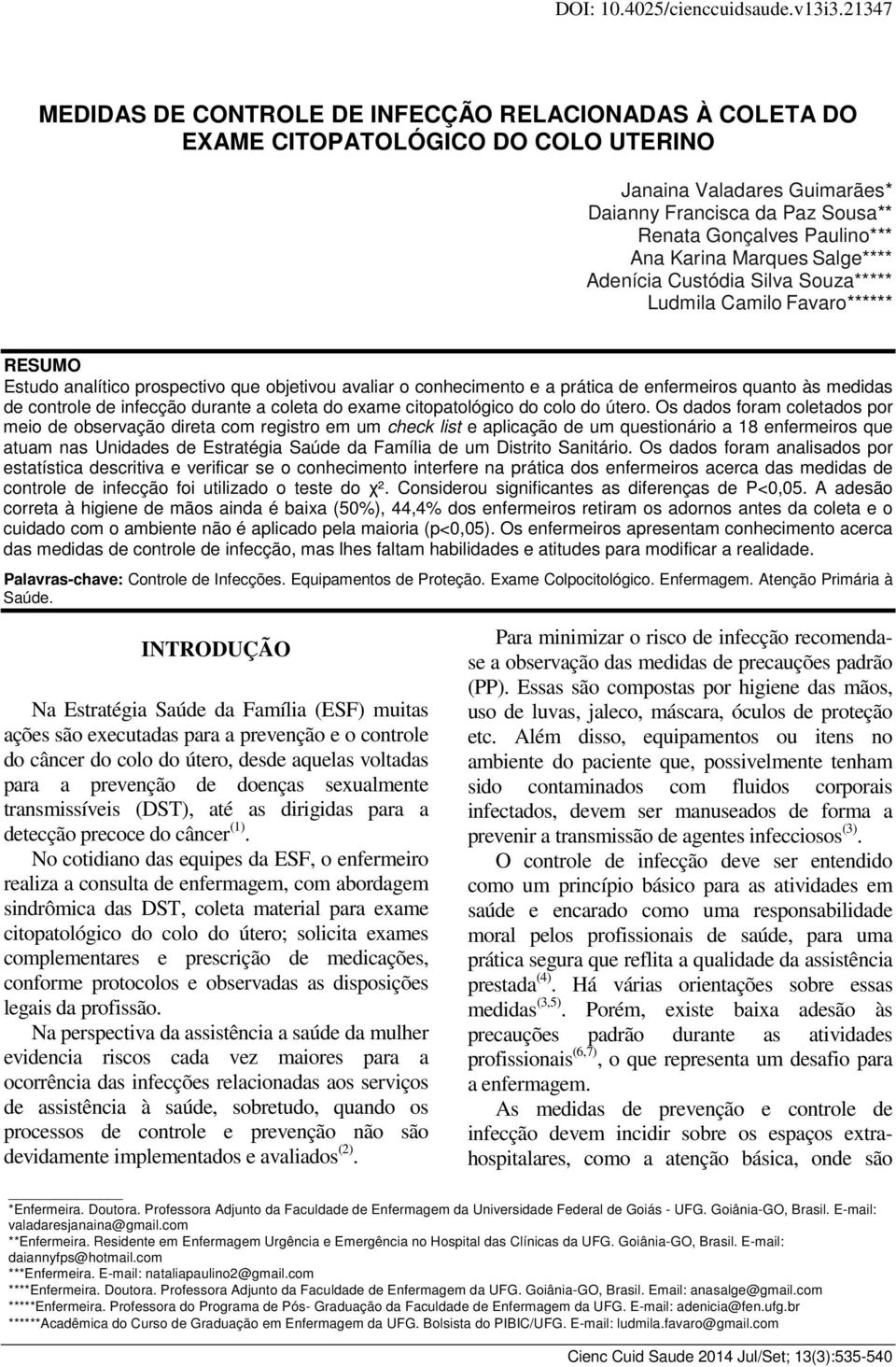 Karina Marques Salge**** Adenícia Custódia Silva Souza***** Ludmila Camilo Favaro****** RESUMO Estudo analítico prospectivo que objetivou avaliar o conhecimento e a prática de enfermeiros quanto às