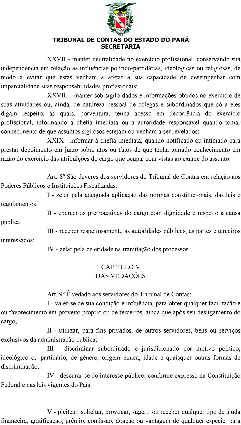 natureza pessoal de colegas e subordinados que só a eles digam respeito, às quais, porventura, tenha acesso em decorrência do exercício profissional, informando à chefia imediata ou à autoridade