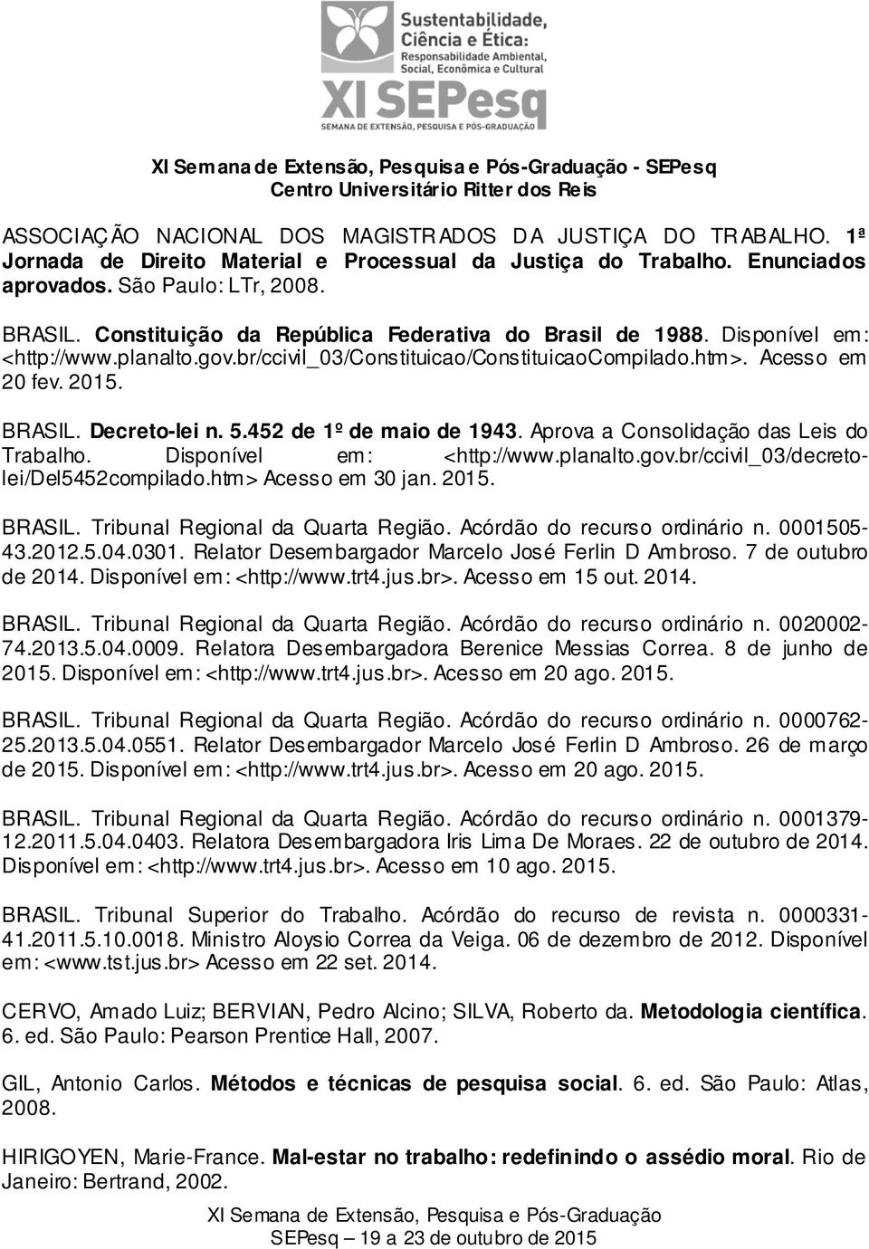 452 de 1º de maio de 1943. Aprova a Consolidação das Leis do Trabalho. Disponível em: <http://www.planalto.gov.br/ccivil_03/decretolei/del5452compilado.htm> Acesso em 30 jan. 2015. BRASIL.