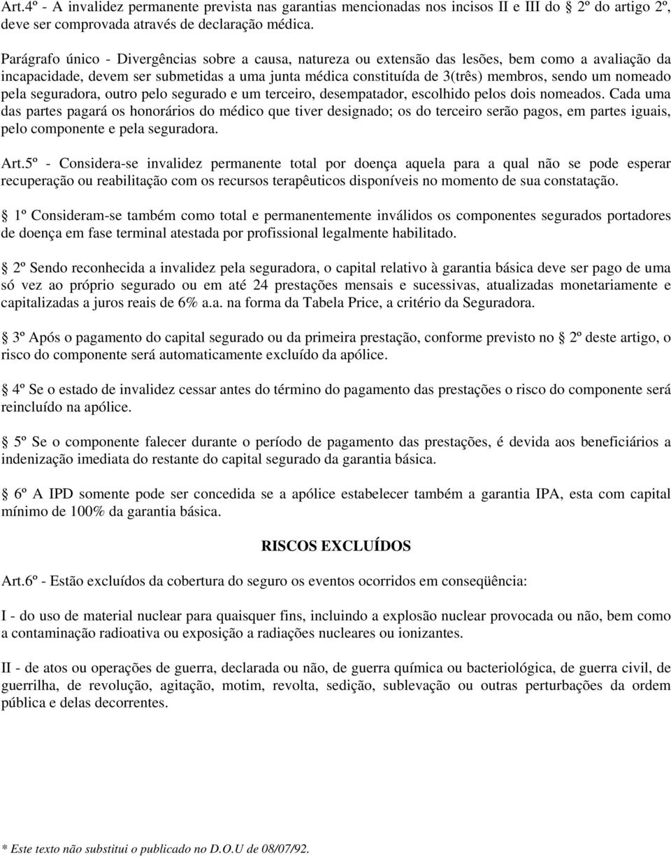 nomeado pela seguradora, outro pelo segurado e um terceiro, desempatador, escolhido pelos dois nomeados.