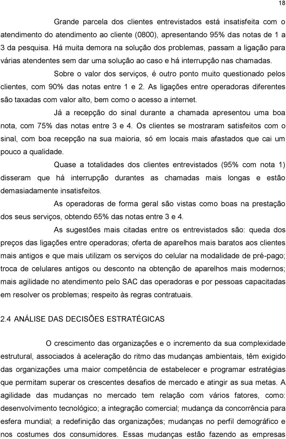 Sobre o valor dos serviços, é outro ponto muito questionado pelos clientes, com 90% das notas entre 1 e 2.