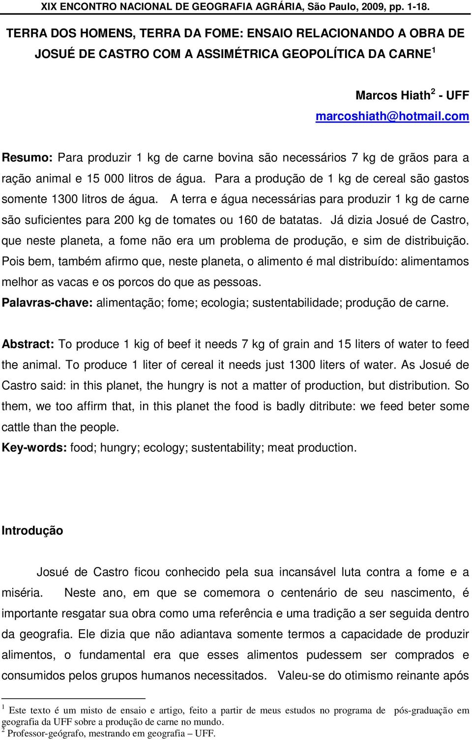 com Resumo: Para produzir 1 kg de carne bovina são necessários 7 kg de grãos para a ração animal e 15 000 litros de água. Para a produção de 1 kg de cereal são gastos somente 1300 litros de água.