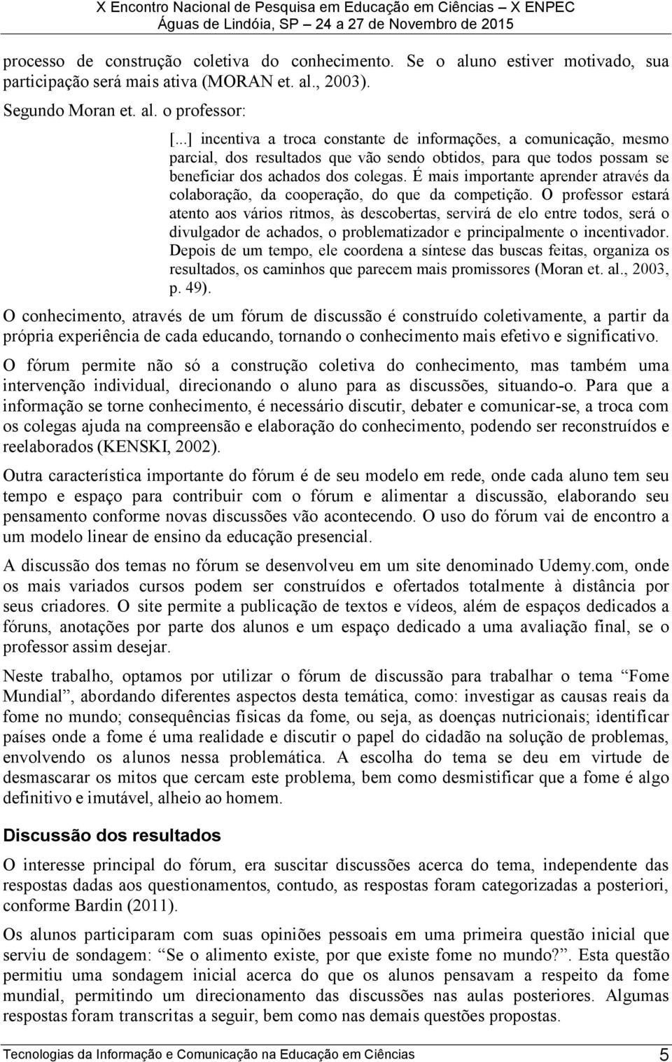 É mais importante aprender através da colaboração, da cooperação, do que da competição.