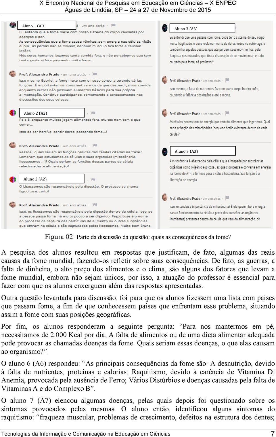 De fato, as guerras, a falta de dinheiro, o alto preço dos alimentos e o clima, são alguns dos fatores que levam a fome mundial, embora não sejam únicos, por isso, a atuação do professor é essencial