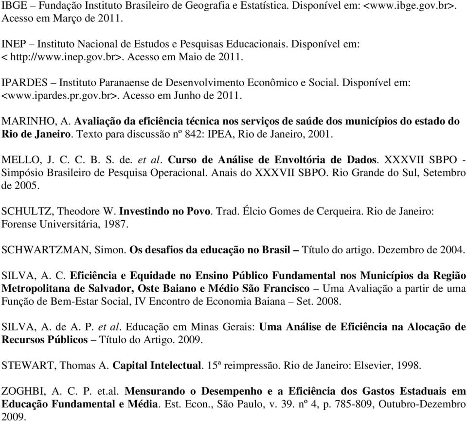 MARINHO, A. Avaliação da eficiência técnica nos serviços de saúde dos municípios do estado do Rio de Janeiro. Texto para discussão nº 842: IPEA, Rio de Janeiro, 2001. MELLO, J. C. C. B. S. de. et al.