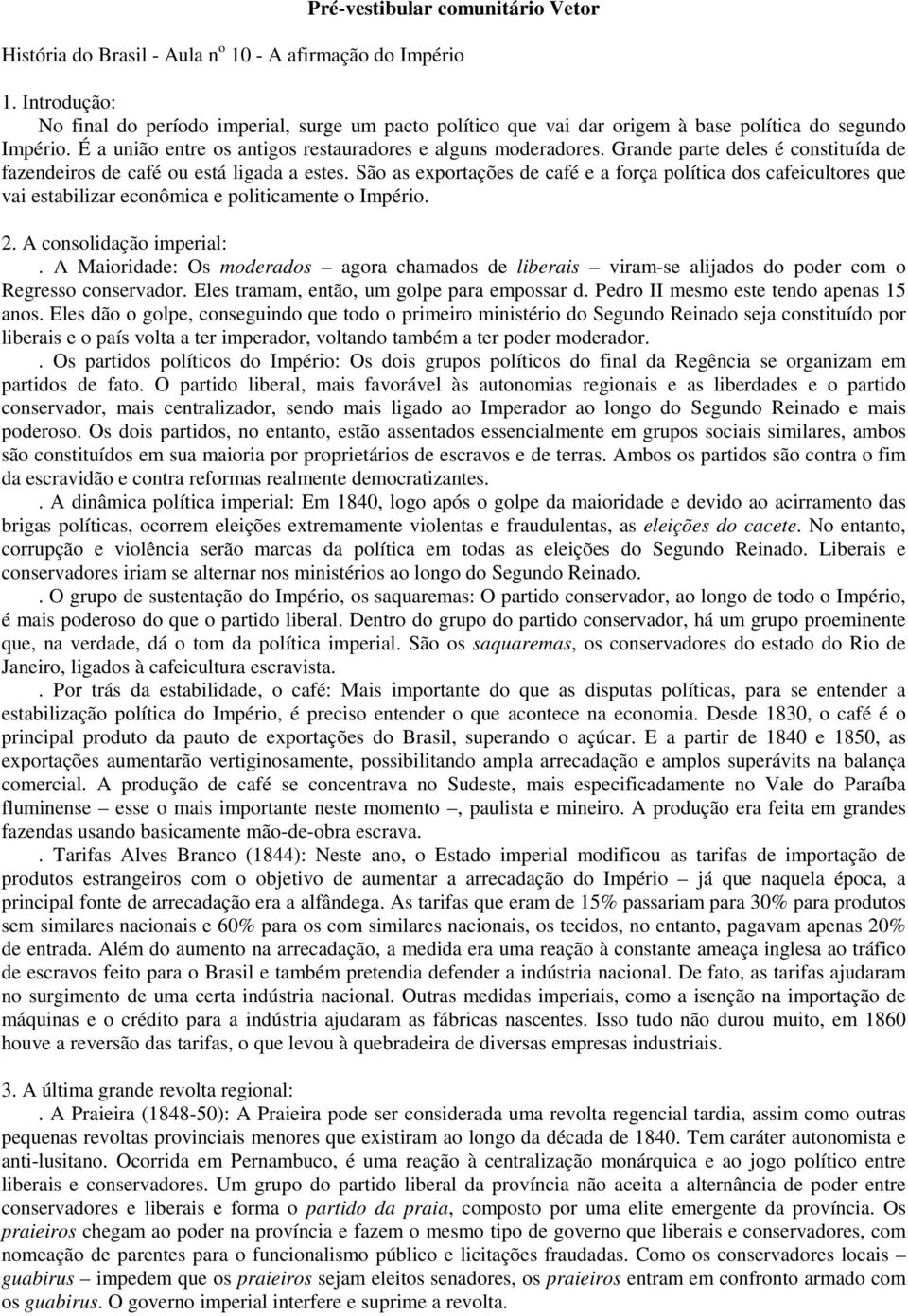 São as exportações de café e a força política dos cafeicultores que vai estabilizar econômica e politicamente o Império. 2. A consolidação imperial:.